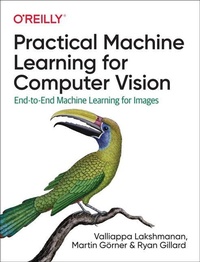 Enlarge image Cover: Practical Machine Learning for Computer Vision - O'Reilly