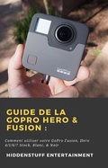 Cover: Guide de la GoPro Hero & Fusion: (Hiddenstuff Entertainment) - Hiddenstuff Entertainment