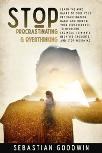 Enlarge image Cover: Stop Procrastinating & Overthinking: Learn The Mind Hacks To Cure Your Procrastination Habit And Improve Your Perseverance To Overcome Laziness. Eliminate Negative Thoughts And Stop Worrying - Sebastian Goodwin