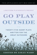 Cover: LineStorm Playwrights Present Go Play Outside - Applause Theatre Book Publishers