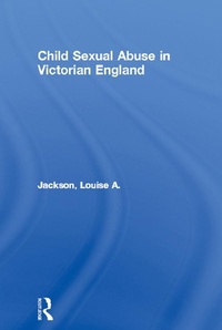 Enlarge image Cover: Child Sexual Abuse in Victorian England - Routledge