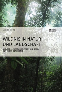 Abbildung von: Wildnis in Natur und Landschaft. Naturethische Argumente fuer und gegen den Erhalt der Wildnis - Science Factory