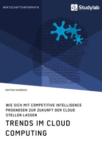 Abbildung von: Trends im Cloud Computing. Wie sich mit Competitive Intelligence Prognosen zur Zukunft der Cloud stellen lassen - Studylab