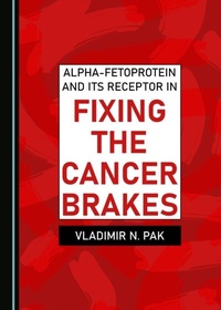 Abbildung von: Alpha-fetoprotein and Its Receptor in Fixing the Cancer Brakes - Cambridge Scholars Publishing