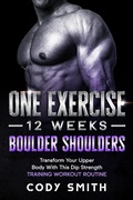 Cover: One Exercise, 12 Weeks, Boulder Shoulders: Transform Your Upper Body With This Dip Strength Training Workout Routine - Cody Smith