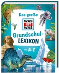 Cover: Das gro&szlig;e WAS IST WAS Grundschullexikon von A-Z - Tessloff Verlag Ragnar Tessloff GmbH & Co. KG