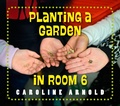 Cover: Planting a Garden in Room 6 - Charlesbridge Publishing,U.S.