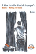 Cover: A View Into the Mind of Aspergers Book 2 Waiting for Trains - S Lea Books