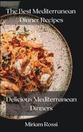 Cover: The Best Mediterranean Dinner Recipes - Miriam Rossi