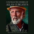 Cover: The Uncollected Stories of Allan Gurganus - HighBridge Audio