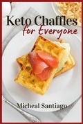 Cover: Keto Chaffles for Everyone - Michael Santiago