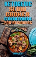 Cover: Ketogenic Slow Cooker Cookbook For Beginners - Sharon Scott