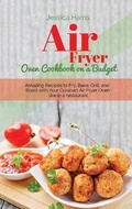 Cover: Air Fryer Oven Cookbook on a Budget - Jessica Harris