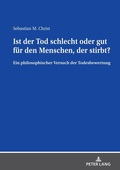 Cover: Ist der Tod schlecht oder gut f&uuml;r den Menschen, der stirbt? - Peter Lang Verlag