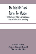 Cover: The Trial Of Frank James For Murder. With Confessions Of Dick Liddil And Clarence Hite, And History Of The James Gang - ALPHA EDITION