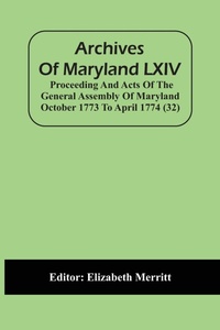 Abbildung von: Archives Of Maryland LXIV; Proceeding And Acts Of The General Assembly Of Maryland October 1773 To April 1774 (32) - ALPHA EDITION