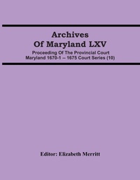 Abbildung von: Archives Of Maryland LXV; Proceeding Of The Provincial Court Maryland 1670-1 -- 1675 Court Series (10) - ALPHA EDITION