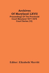 Abbildung von: Archives Of Maryland LXVII; Proceedings Of The Provincial Court Maryland 1677-1678 Court Series (12) - ALPHA EDITION