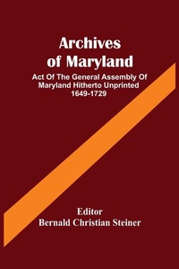 Abbildung von: Archives Of Maryland; Act Of The General Assembly Of Maryland Hitherto Unprinted 1649-1729 - ALPHA EDITION