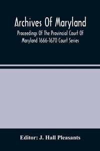Abbildung von: Archives Of Maryland; Proceedings Of The Provincial Court Of Maryland 1666-1670 Court Series - ALPHA EDITION
