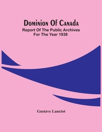 Abbildung von: Dominion Of Canada; Report Of The Public Archives For The Year 1938 - ALPHA EDITION
