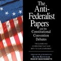 Cover: The Anti-Federalist Papers and the Constitutional Convention Debates - Tantor Audio