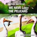 Cover: We Have Lost the Pelicans - Tantor Audio