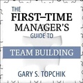 Cover: The First-Time Manager's Guide to Team Building - Gildan Media Corporation