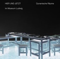 Cover: HIER UND JETZT im Museum Ludwig. Dynamische R&auml;ume HERE AND NOW at Museum Ludwig: Dynamic Spaces - K&ouml;nig, Walther