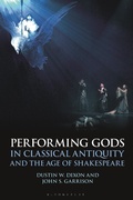 Cover: Performing Gods in Classical Antiquity and the Age of Shakespeare - Bloomsbury Academic