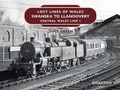 Cover: Lost Lines of Wales: Swansea to Llandovery - Graffeg Limited