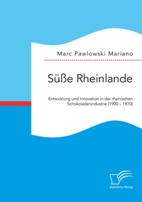 Abbildung von: Süße Rheinlande. Entwicklung und Innovation in der rheinischen Schokoladenindustrie (1900 - 1970) - Diplomica Verlag