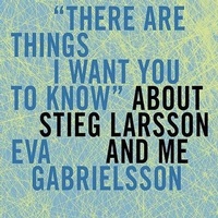 Abbildung von: There Are Things I Want You to Know about Stieg Larsson and Me - Tantor Audio