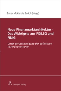 Abbildung von: Neue Finanzmarktarchitektur - Das Wichtigste aus FIDLEG und FINIG - Stämpfli Verlag