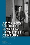 Cover: Adorno's 'Minima Moralia' in the 21st Century - Bloomsbury Academic