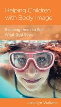 Cover: Helping Children with Body Image - New Growth Press