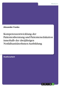 Abbildung von: Kompetenzentwicklung der Patientenberatung und Patientenedukation innerhalb der dreijaehrigen NotfallsanitaeterInnen-Ausbildung - GRIN Verlag