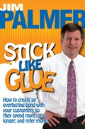 Cover: Stick Like Glue How to Create an Everlasting Bond with Your Customers So They Spend More, Stay Longer, and Refer More! - Success Advantage Publishing
