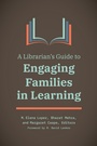 Cover: A Librarian's Guide to Engaging Families in Learning - Libraries Unlimited Inc