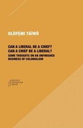 Cover: Can a Liberal be a Chief? Can a Chief be a Liber - Some Thoughts on an Unfinished Business of Colonialism - Prickly Paradigm Press, LLC