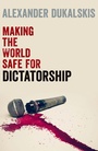 Cover: Making the World Safe for Dictatorship - OUP eBook