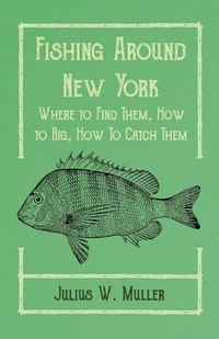 Abbildung von: Fishing Around New York - Where to Find Them, How to Rig, How To Catch Them - READ COUNTRY BOOKS