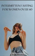 Cover: Intermitten Fasting for Women Over 40 - Cindy White