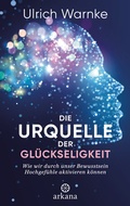 Cover: Die Urquelle der Gl&uuml;ckseligkeit - Arkana