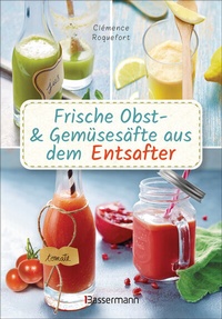Abbildung von: Obst- und Gemüsesäfte aus dem Entsafter. 111 Rezepte für Gesundheit, Energie und gute Laune, für Erfrischungs-, Power- und Detoxdrinks zum Fasten und Entschlacken - Bassermann