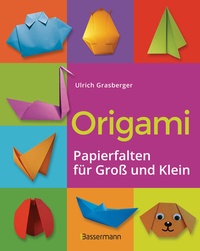 Abbildung von: Origami. Papierfalten für Groß und Klein. Die einfachste Art zu Basteln. Tiere, Blumen, Papierflieger, Himmel & Hölle, Fingerpuppen u.v.m. - Bassermann