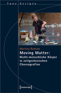 Abbildung von: Moving Matter: Nicht-menschliche Körper in zeitgenössischen Choreografien - transcript