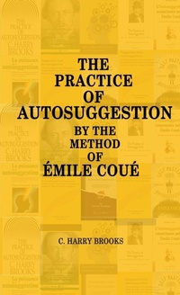 Enlarge image Cover: The Practice of Autosuggestion by the Method of Emile Coue - Lulu.com