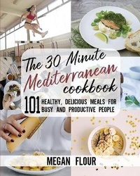 Abbildung von: The 30 Minute MEDITERRANEAN Cookbook - Megan Flour