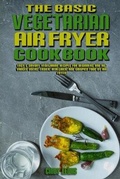 Cover: The Basic Vegetarian Air Fryer Cookbook - Cindy Lewis